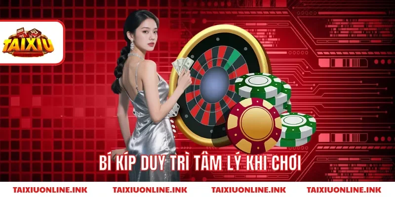 Bí kíp duy trì tâm lý khi chơi