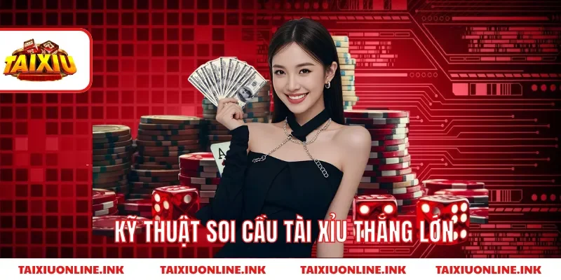 Kỹ thuật soi cầu tài xỉu thắng lớn