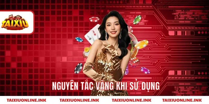 Nguyên tắc vàng khi sử dụng