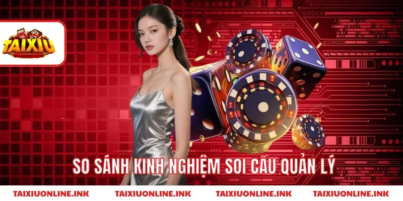So sánh kinh nghiệm soi cầu quản lý