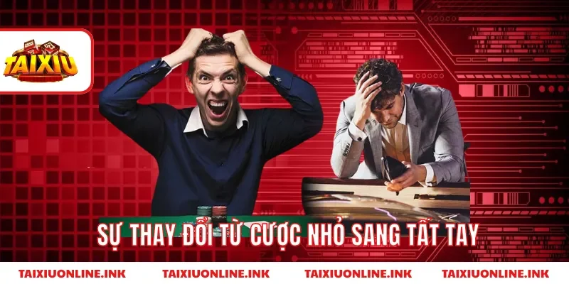 Sự thay đổi từ cược nhỏ sang tất tay